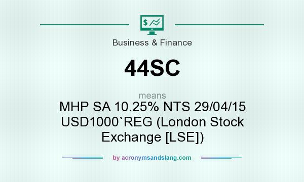 What does 44SC mean? It stands for MHP SA 10.25% NTS 29/04/15 USD1000`REG (London Stock Exchange [LSE])