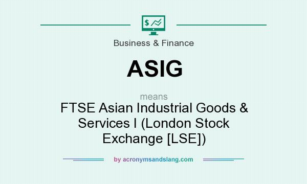What does ASIG mean? It stands for FTSE Asian Industrial Goods & Services I (London Stock Exchange [LSE])
