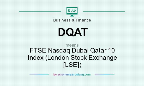 What does DQAT mean? It stands for FTSE Nasdaq Dubai Qatar 10 Index (London Stock Exchange [LSE])
