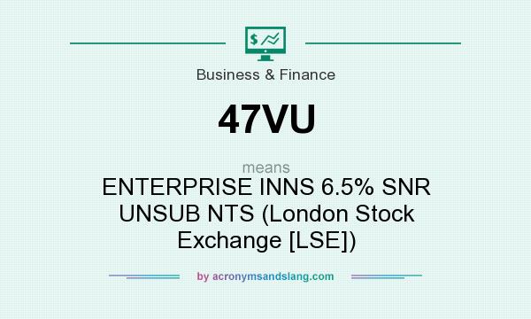 What does 47VU mean? It stands for ENTERPRISE INNS 6.5% SNR UNSUB NTS (London Stock Exchange [LSE])