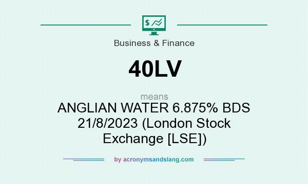 What does 40LV mean? It stands for ANGLIAN WATER 6.875% BDS 21/8/2023 (London Stock Exchange [LSE])