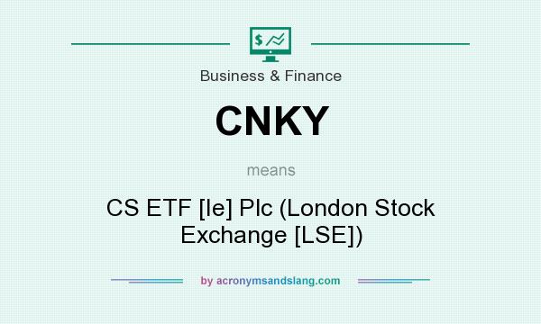 What does CNKY mean? It stands for CS ETF [Ie] Plc (London Stock Exchange [LSE])
