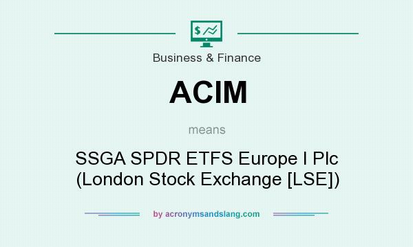 What does ACIM mean? It stands for SSGA SPDR ETFS Europe I Plc (London Stock Exchange [LSE])