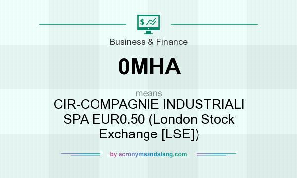 What does 0MHA mean? It stands for CIR-COMPAGNIE INDUSTRIALI SPA EUR0.50 (London Stock Exchange [LSE])