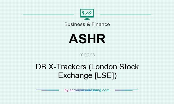 What does ASHR mean? It stands for DB X-Trackers (London Stock Exchange [LSE])