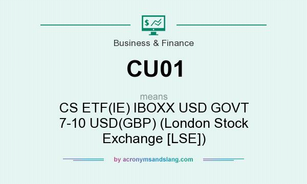 What does CU01 mean? It stands for CS ETF(IE) IBOXX USD GOVT 7-10 USD(GBP) (London Stock Exchange [LSE])