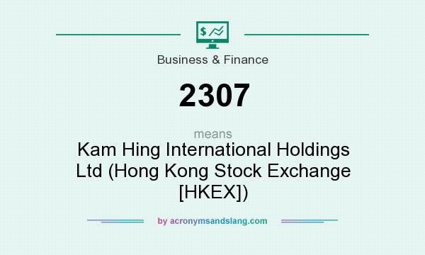 What does 2307 mean? It stands for Kam Hing International Holdings Ltd (Hong Kong Stock Exchange [HKEX])