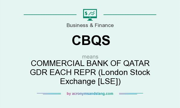 What does CBQS mean? It stands for COMMERCIAL BANK OF QATAR GDR EACH REPR (London Stock Exchange [LSE])