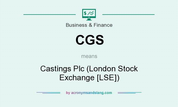 What does CGS mean? It stands for Castings Plc (London Stock Exchange [LSE])