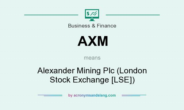 What does AXM mean? It stands for Alexander Mining Plc (London Stock Exchange [LSE])