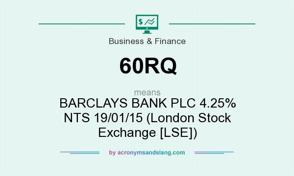 What does 60RQ mean? It stands for BARCLAYS BANK PLC 4.25% NTS 19/01/15 (London Stock Exchange [LSE])