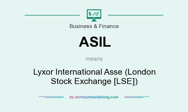 What does ASIL mean? It stands for Lyxor International Asse (London Stock Exchange [LSE])