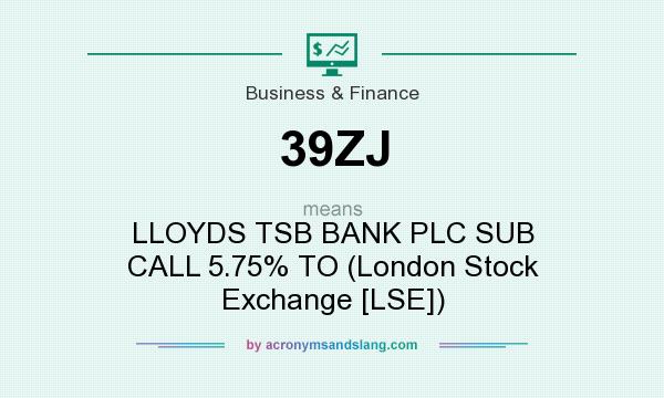 What does 39ZJ mean? It stands for LLOYDS TSB BANK PLC SUB CALL 5.75% TO (London Stock Exchange [LSE])
