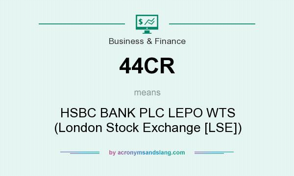 What does 44CR mean? It stands for HSBC BANK PLC LEPO WTS (London Stock Exchange [LSE])