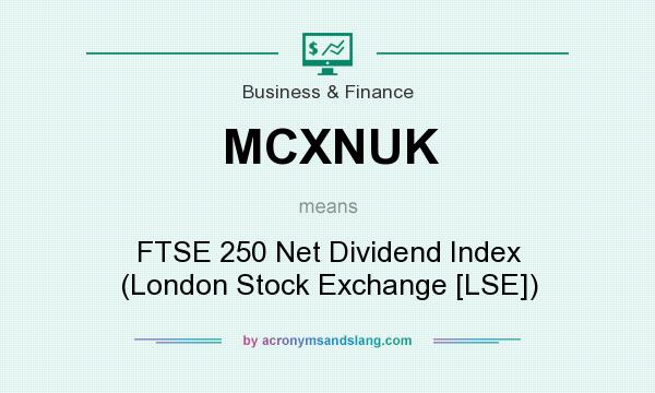 What does MCXNUK mean? It stands for FTSE 250 Net Dividend Index (London Stock Exchange [LSE])