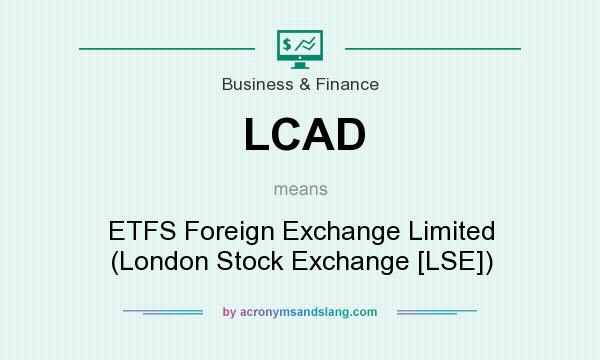 What does LCAD mean? It stands for ETFS Foreign Exchange Limited (London Stock Exchange [LSE])