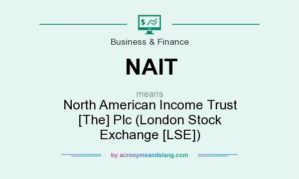 What does NAIT mean? It stands for North American Income Trust [The] Plc (London Stock Exchange [LSE])