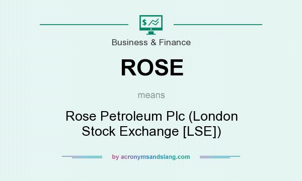 What does ROSE mean? It stands for Rose Petroleum Plc (London Stock Exchange [LSE])