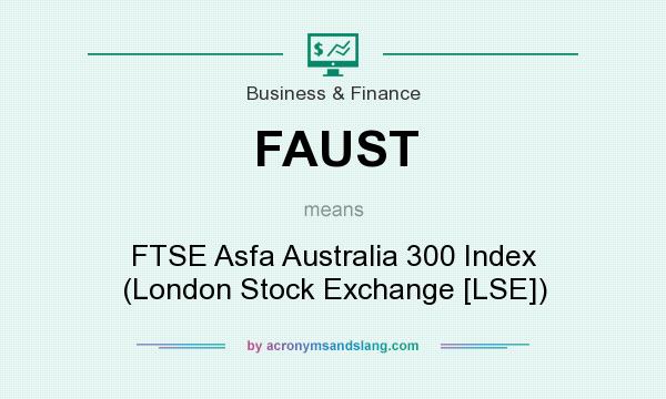 What does FAUST mean? It stands for FTSE Asfa Australia 300 Index (London Stock Exchange [LSE])
