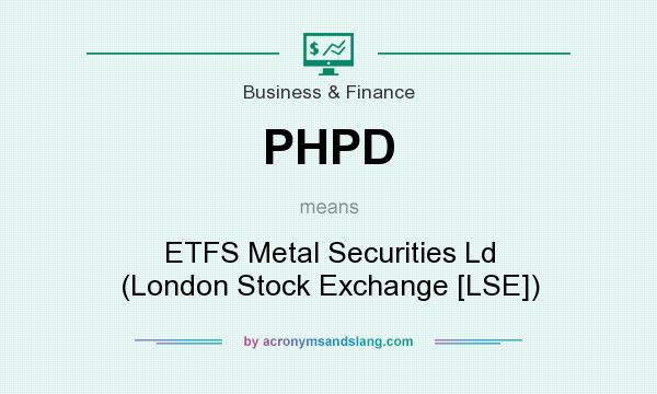 What does PHPD mean? It stands for ETFS Metal Securities Ld (London Stock Exchange [LSE])