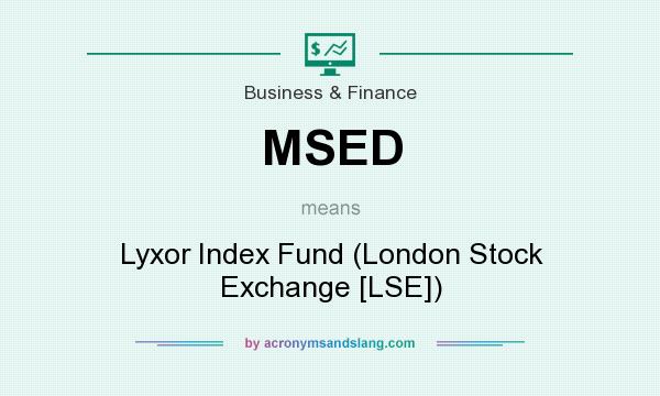 What does MSED mean? It stands for Lyxor Index Fund (London Stock Exchange [LSE])
