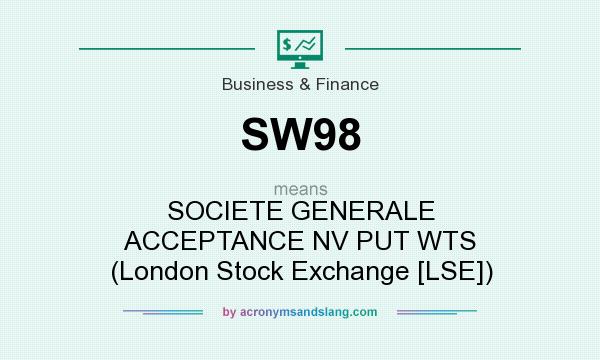 What does SW98 mean? It stands for SOCIETE GENERALE ACCEPTANCE NV PUT WTS (London Stock Exchange [LSE])