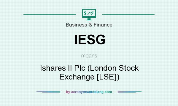 What does IESG mean? It stands for Ishares II Plc (London Stock Exchange [LSE])