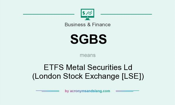 What does SGBS mean? It stands for ETFS Metal Securities Ld (London Stock Exchange [LSE])