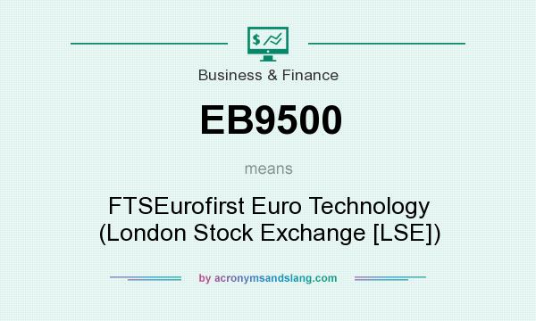 What does EB9500 mean? It stands for FTSEurofirst Euro Technology (London Stock Exchange [LSE])