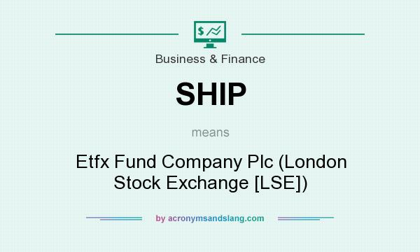 What does SHIP mean? It stands for Etfx Fund Company Plc (London Stock Exchange [LSE])
