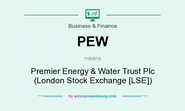 What does PEW mean? It stands for Premier Energy & Water Trust Plc (London Stock Exchange [LSE])