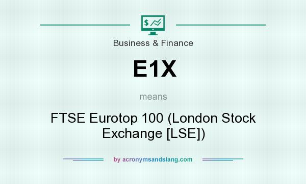 What does E1X mean? It stands for FTSE Eurotop 100 (London Stock Exchange [LSE])