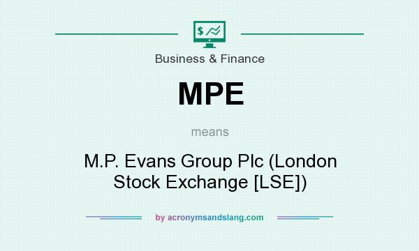 What does MPE mean? It stands for M.P. Evans Group Plc (London Stock Exchange [LSE])
