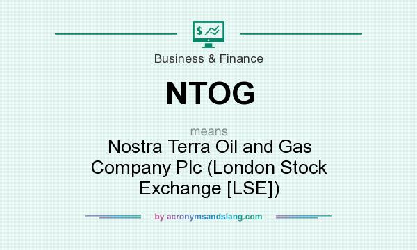 What does NTOG mean? It stands for Nostra Terra Oil and Gas Company Plc (London Stock Exchange [LSE])