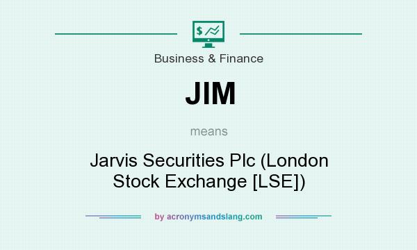 What does JIM mean? It stands for Jarvis Securities Plc (London Stock Exchange [LSE])