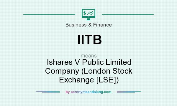 What does IITB mean? It stands for Ishares V Public Limited Company (London Stock Exchange [LSE])