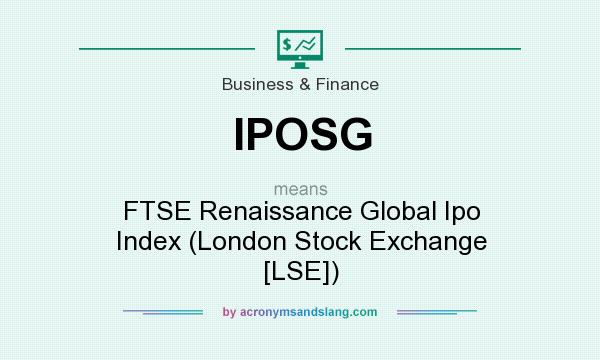 What does IPOSG mean? It stands for FTSE Renaissance Global Ipo Index (London Stock Exchange [LSE])