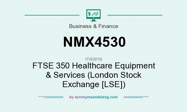 What does NMX4530 mean? It stands for FTSE 350 Healthcare Equipment & Services (London Stock Exchange [LSE])