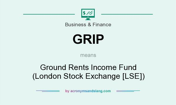 What does GRIP mean? It stands for Ground Rents Income Fund (London Stock Exchange [LSE])