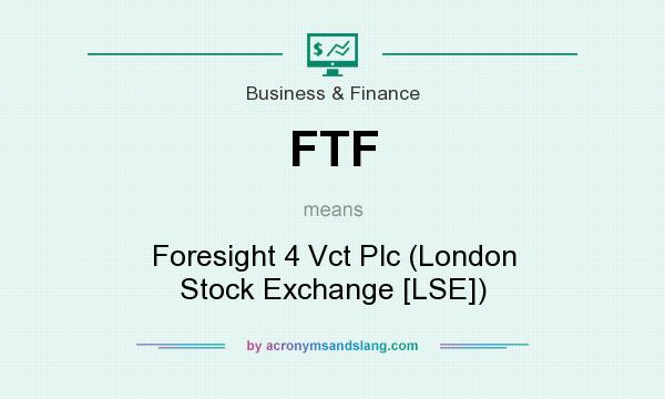 What does FTF mean? It stands for Foresight 4 Vct Plc (London Stock Exchange [LSE])