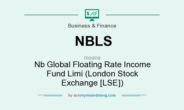 What does NBLS mean? It stands for Nb Global Floating Rate Income Fund Limi (London Stock Exchange [LSE])