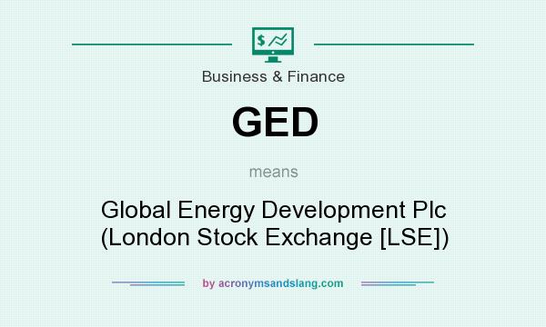What does GED mean? It stands for Global Energy Development Plc (London Stock Exchange [LSE])