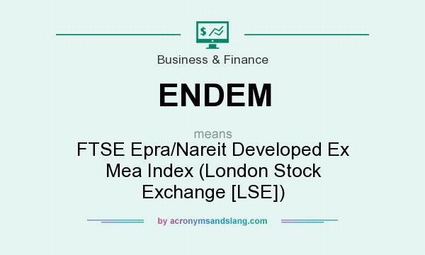 What does ENDEM mean? It stands for FTSE Epra/Nareit Developed Ex Mea Index (London Stock Exchange [LSE])