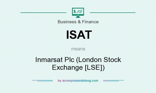 What does ISAT mean? It stands for Inmarsat Plc (London Stock Exchange [LSE])