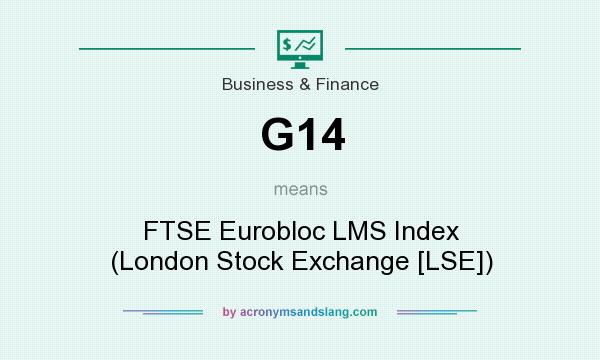 What does G14 mean? It stands for FTSE Eurobloc LMS Index (London Stock Exchange [LSE])