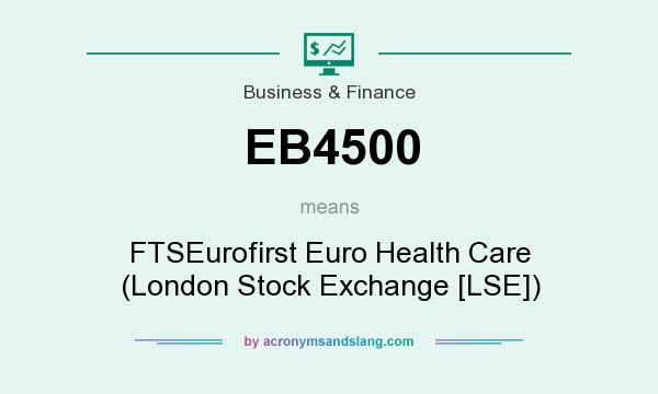 What does EB4500 mean? It stands for FTSEurofirst Euro Health Care (London Stock Exchange [LSE])