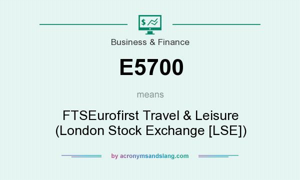 What does E5700 mean? It stands for FTSEurofirst Travel & Leisure (London Stock Exchange [LSE])