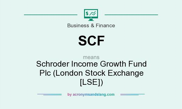 What does SCF mean? It stands for Schroder Income Growth Fund Plc (London Stock Exchange [LSE])