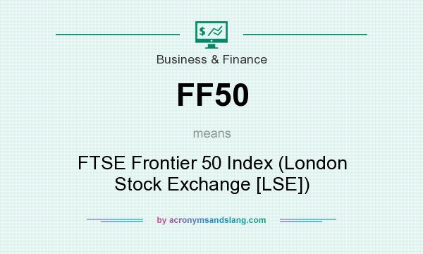 What does FF50 mean? It stands for FTSE Frontier 50 Index (London Stock Exchange [LSE])