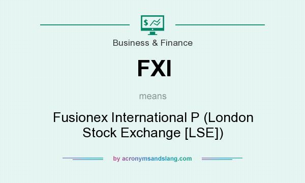 What does FXI mean? It stands for Fusionex International P (London Stock Exchange [LSE])